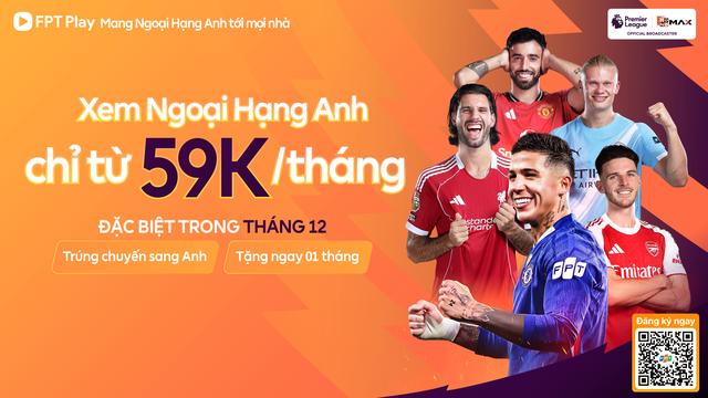 FPT sở hữu bản quyền Ngoại hạng Anh, ra mắt Combo ‘hời’ và tặng chuyến đi Anh - Ảnh 1.