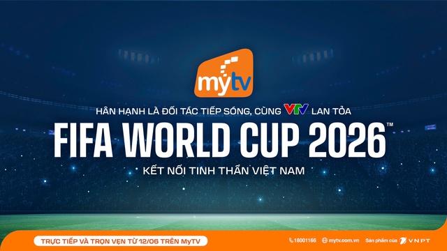 MyTV đồng hành cùng VTV lan tỏa FIFA World Cup 2026™ kết nối tinh thần Việt Nam - Ảnh 1.