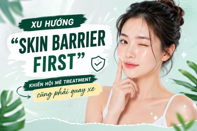 Xu hướng ‘skin barrier first’ khiến hội mê treatment cũng phải quay xe - Ảnh 1.